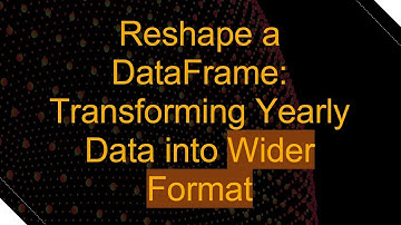 Reshape a DataFrame: Transforming Yearly Data into Wider Format