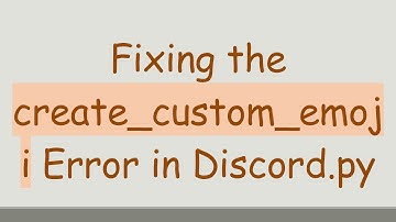 Fixing the create_custom_emoji Error in Discord.py