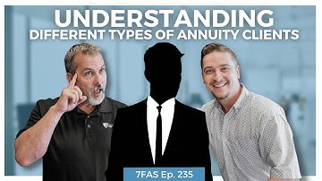 Understanding the Different Types of Annuity Clients | 7 Figure Annuity Sales Podcast | Ep. 235