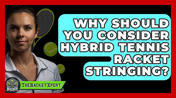 Why Should You Consider Hybrid Tennis Racket Stringing? - The Racket Xpert