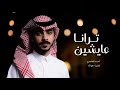 ترانا عايشين   احمد الغامدي  حصريا          نجومي