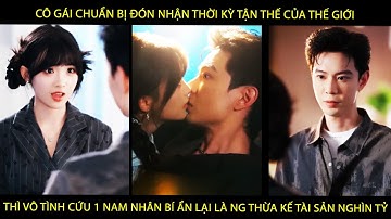 Cô Gái Chuẩn Bị Đón Ngày Tận Thế Thì Vô Tình Cứu 1 Nam Nhân Bí Ẩn Lại Là Ng Thừa Kế Tài Sản Nghìn Tỷ