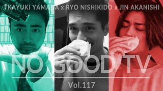 NO GOOD TV - Vol. 117 | RYO NISHIKIDO &amp; JIN AKANISHI &amp; TAKAYUKI YAMADA