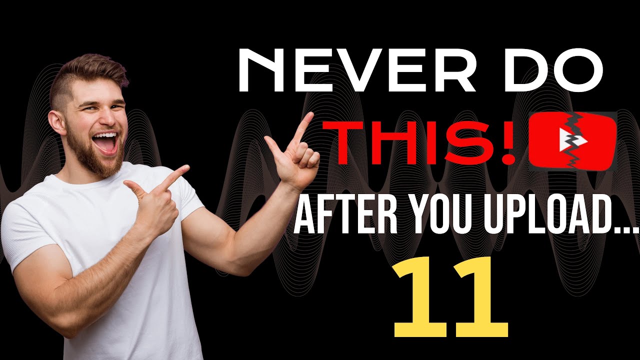 11 things you should NEVER do after uploading a YouTube video - YouTube