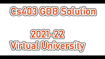 CS403 GDB  Solution Fall 2021