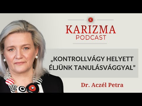 „Kontrollvágy helyett éljünk tanulásvággyal” | Vendég: Dr. Aczél Petra | Karizma Podcast #45