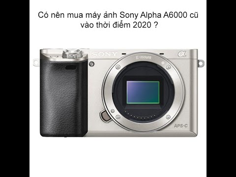 Có nên mua Sony Alpha A6000 tại thời điểm náy 2020