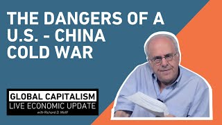 The Dangers of a U.S. - China Cold War - Richard D Wolff