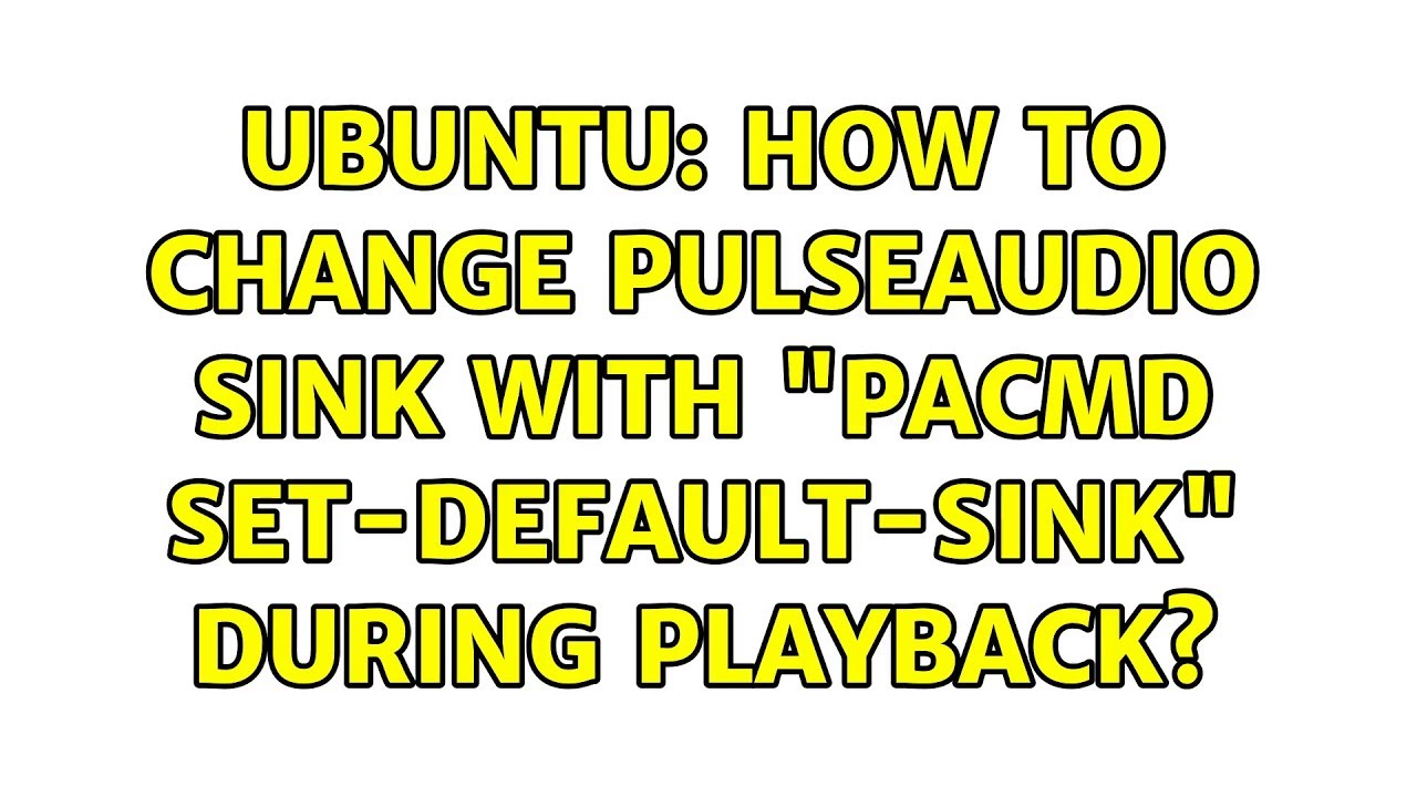 Ubuntu How To Change Pulseaudio Sink With Pacmd Set Default Sink During Playback 8 Solutions