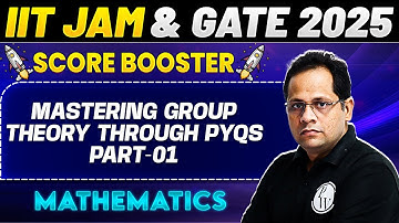 IIT JAM & GATE 2025 : Mathematics | Mastering Group Theory Through PYQs Part-01