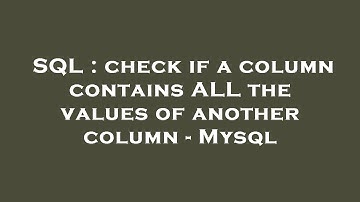 SQL : check if a column contains ALL the values of another column - Mysql