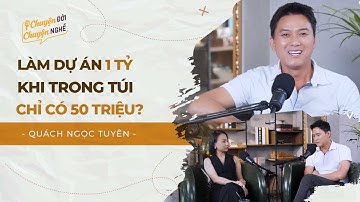 Quách Ngọc Tuyên: Làm dự án một tỷ khi trong túi chỉ có năm mươi triệu | CĐCN EP.34