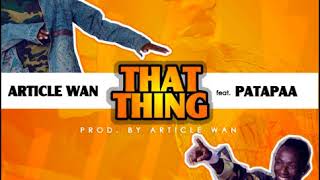 Article Wan - That Thing (feat. Patapaa)(Prod. By Article Wan)