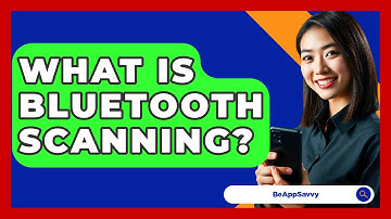 What Is Bluetooth Scanning? - Be App Savvy