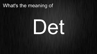 What's the meaning of "Det", How to pronounce Det?