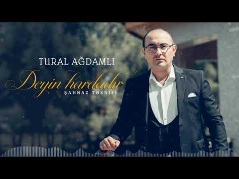 Tural Agdamli – Deyin hardadır (Şahnaz təsnifi)