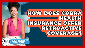 How Does COBRA Health Insurance Offer Retroactive Coverage? - Health Insurance Experts Guide