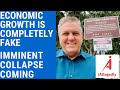 Economic Growth is Completely Fake - Imminent Collapse Coming