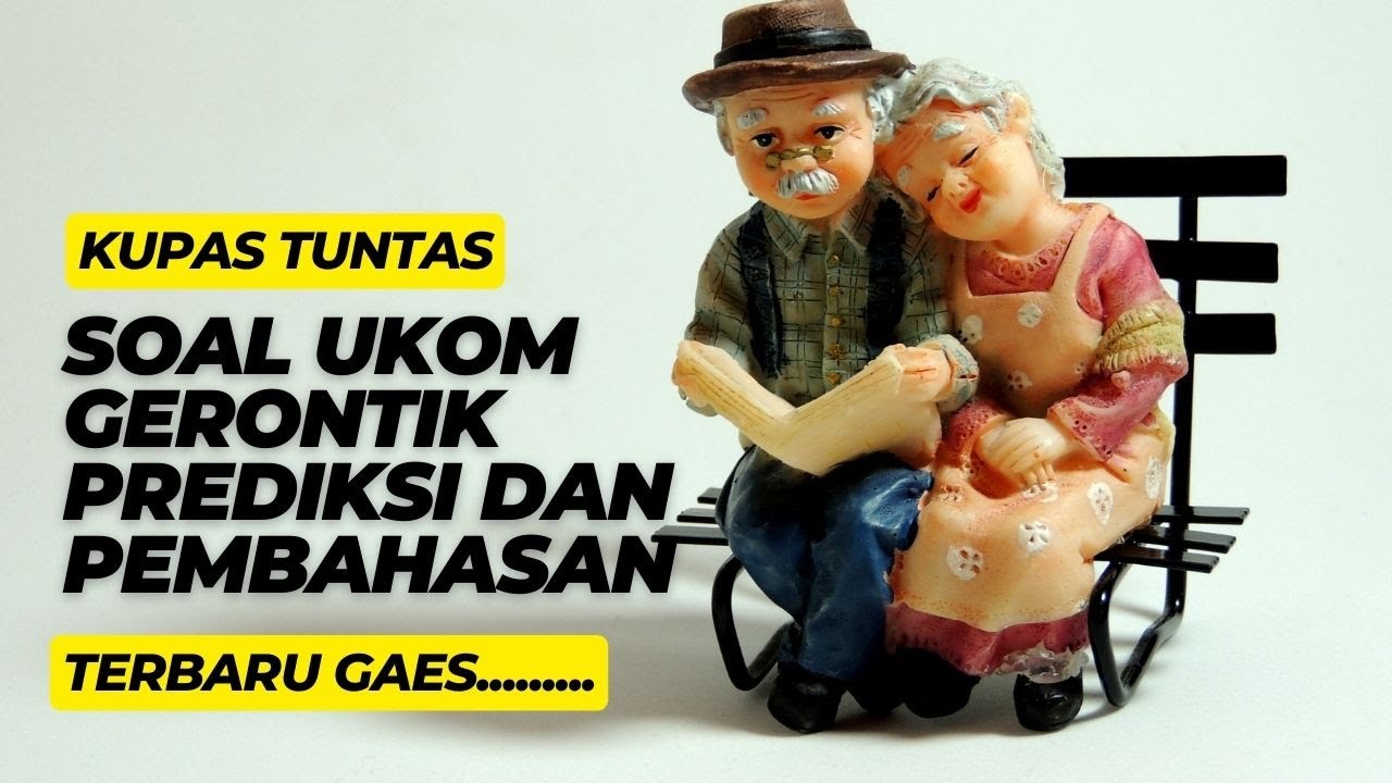 Kupas Tuntas Soal UKOM Gerontik: Prediksi & Pembahasan Lengkap Terbaru
