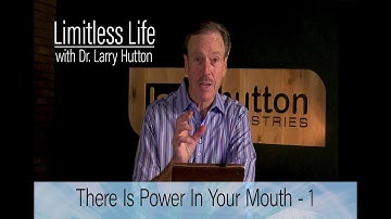 Limitless Life Dr Larry Hutton - Power in Your Mouth - Part 1