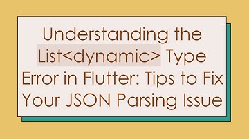 Understanding the List dynamic  Type Error in Flutter: Tips to Fix Your JSON Parsing Issue
