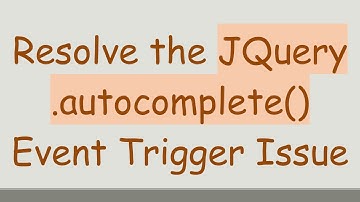Resolve the JQuery .autocomplete() Event Trigger Issue
