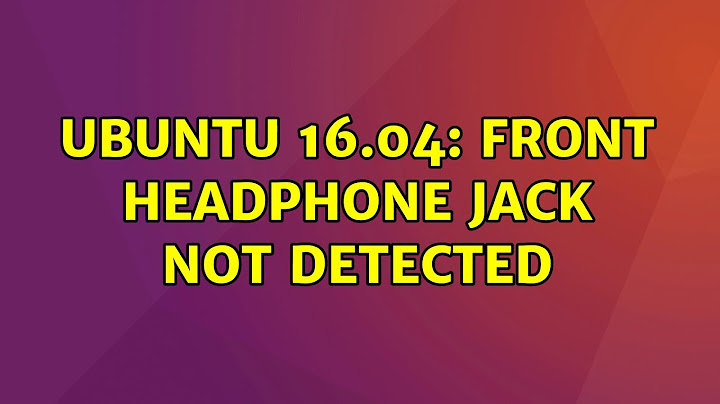 Ubuntu 16.04: Front Headphone Jack Not Detected (2 Solutions!!)