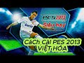 PES 2013 | Hướng dẫn tải và cài đặt PES 2013 Gốc Việt hóa đầy đủ link Google Drive tốc độ cao