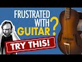 Feeling frustrated with the guitar?  Feeling stuck?  This might help.