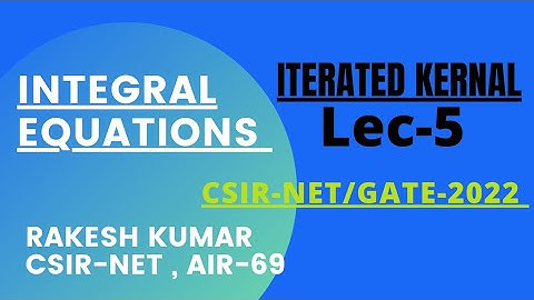 Iterated Kernel ||Integral Equations ||Lec-5||CSIR-NET/GATE-2022 ||BY:RAKESH DUSAD