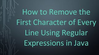 How to Remove the First Character of Every Line Using Regular Expressions in Java