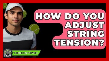 How Do You Adjust String Tension? - The Racket Xpert