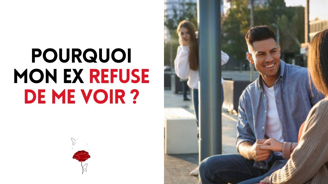 Pourquoi mon ex refuse de me voir : 2 raisons possibles ! - YouTube