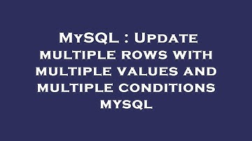 MySQL : Update multiple rows with multiple values and multiple conditions mysql