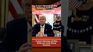 Trump's Warning: US May Strike Iran Amid Rising Tensions
