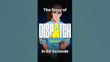 The Story of Dispatch (Episode 6) in 60 Seconds
