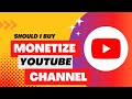 should I buy monetize channel for YouTube | monetize channel buy | kya monetize channel lena chaiye