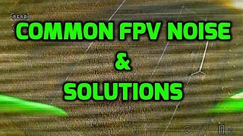 FPV Noise // Common Problems & Fixes
