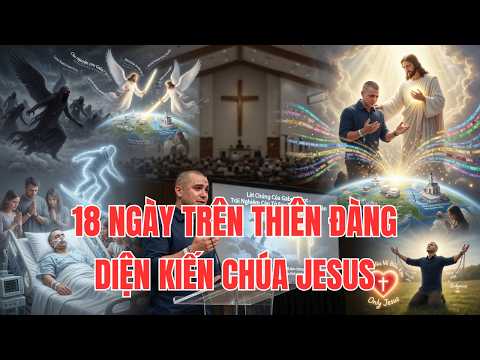 Chàng Thành Niên 18 Ngày Trên Thiên Đàng Được Diện Kiến Dung Nhan Chúa Jesus - Phần 2
