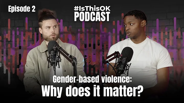 #IsThisOK Podcast - Episode 2: Gender-based violence: Why does it matter?
