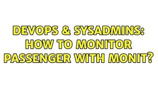 Famous DevOps & SysAdmins: How to monitor passenger with monit? Profile
