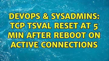 DevOps & SysAdmins: TCP TSVal reset at 5 min after reboot on active connections