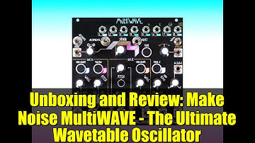 Unboxing and Review: Make Noise MultiWAVE - The Ultimate Wavetable Oscillator