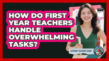 How Do First Year Teachers Handle Overwhelming Tasks? - Aspiring Teacher Guide