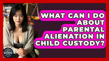 What Can I Do About Parental Alienation In Child Custody? - Get Divorce Answers