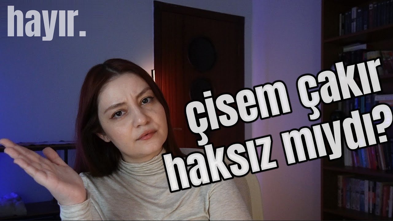 Çisem Çakır Haksız Mıydı?