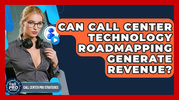 Can Call Center Technology Roadmapping Generate Revenue? - Call Center Pro Strategies