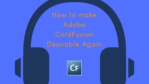 How to Make Adobe ColdFusion Desirable Again
