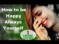 How to be Happy Always Yourself - Key to Happiness