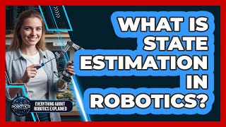 What Is State Estimation In Robotics?